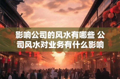 影响公司的风水有哪些 公司风水对业务有什么影响