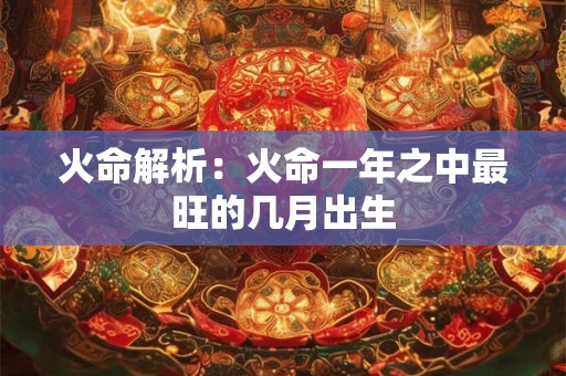 火命解析：火命一年之中最旺的几月出生