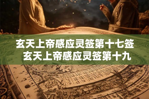 玄天上帝感应灵签第十七签  玄天上帝感应灵签第十九签解签