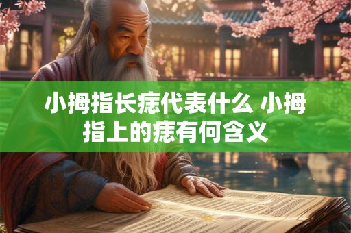 小拇指长痣代表什么 小拇指上的痣有何含义