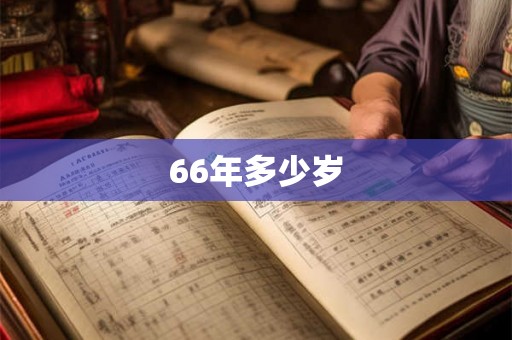 66年多少岁 66年多少岁