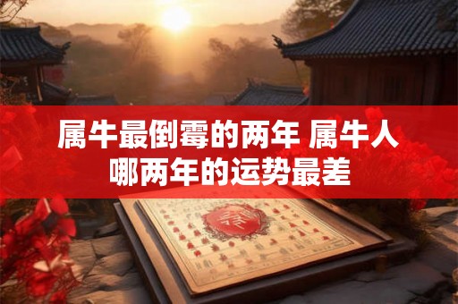 属牛最倒霉的两年 属牛人哪两年的运势最差