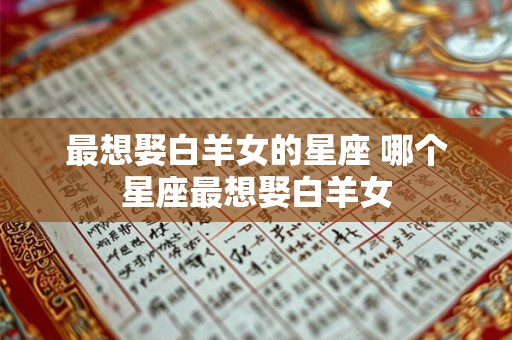 最想娶白羊女的星座 哪个星座最想娶白羊女