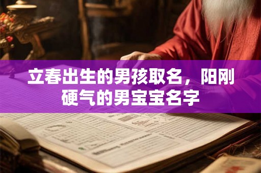 立春出生的男孩取名，阳刚硬气的男宝宝名字