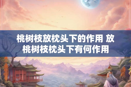 桃树枝放枕头下的作用 放桃树枝枕头下有何作用