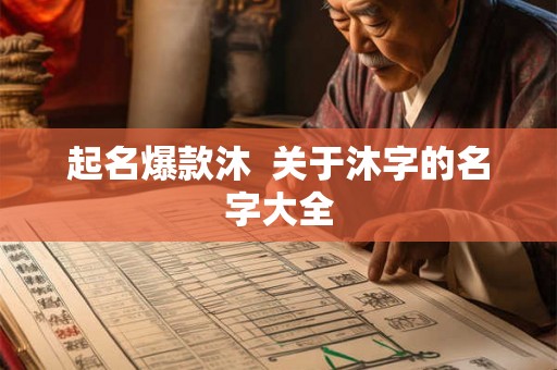 起名爆款沐 关于沐字的名字大全 起名爆款沐 关于沐字的名字大全