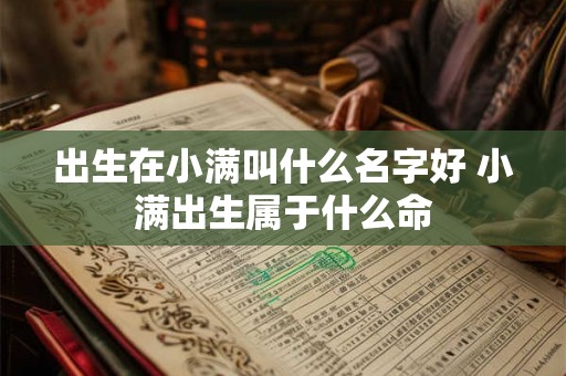 出生在小满叫什么名字好 小满出生属于什么命