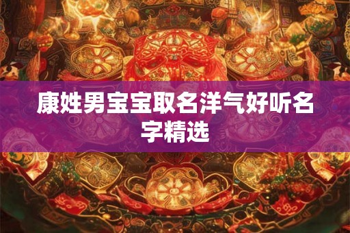 康姓男宝宝取名洋气好听名字精选