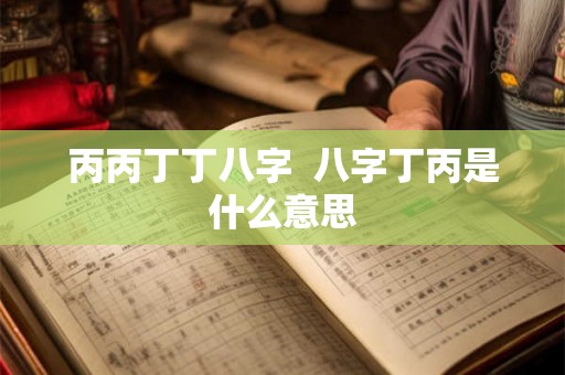 丙丙丁丁八字  八字丁丙是什么意思