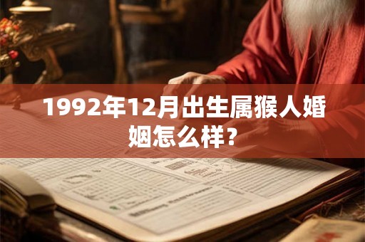 1992年12月出生属猴人婚姻怎么样？