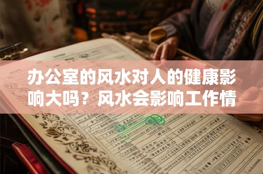 办公室的风水对人的健康影响大吗？风水会影响工作情况？