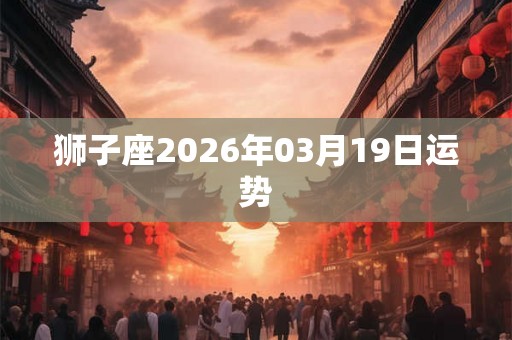狮子座2026年03月19日运势