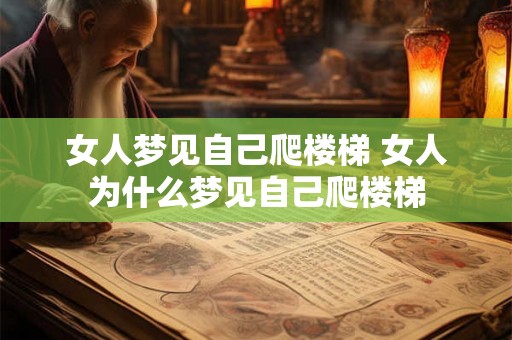 女人梦见自己爬楼梯 女人为什么梦见自己爬楼梯