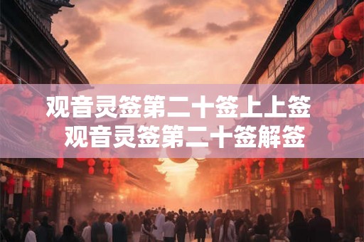 观音灵签第二十签上上签 观音灵签第二十签解签 观音灵签第二十签上上签 观音灵签第二十签解签