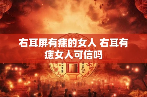 右耳屏有痣的女人 右耳有痣女人可信吗