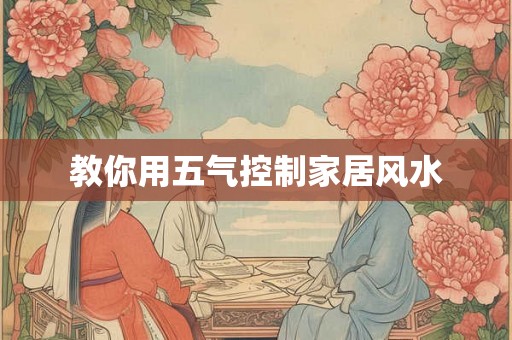 教你用五气控制家居风水