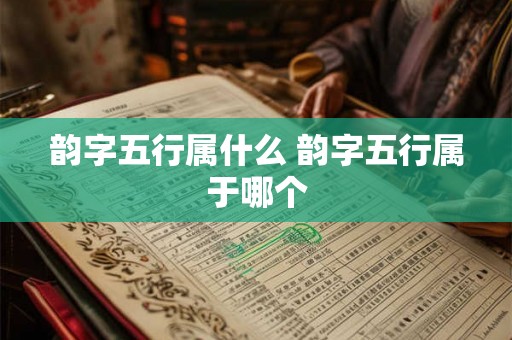 韵字五行属什么 韵字五行属于哪个