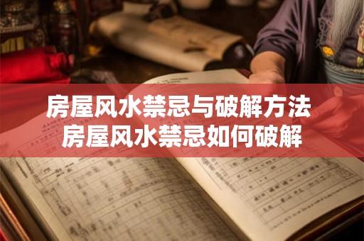 房屋风水禁忌与破解方法 房屋风水禁忌如何破解 房屋风水禁忌与破解方法 房屋风水禁忌如何破解