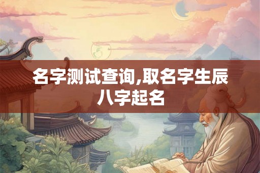 名字测试查询,取名字生辰八字起名