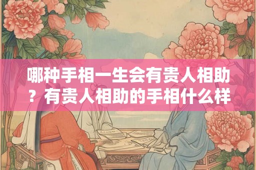 哪种手相一生会有贵人相助？有贵人相助的手相什么样？