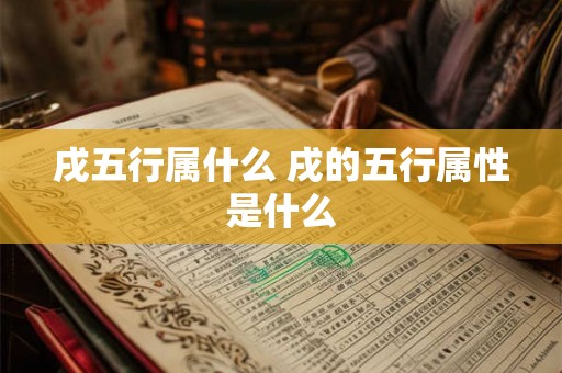 戌五行属什么 戌的五行属性是什么