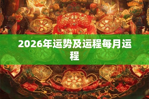 2026年运势及运程每月运程 2026年运势及运程每月运程