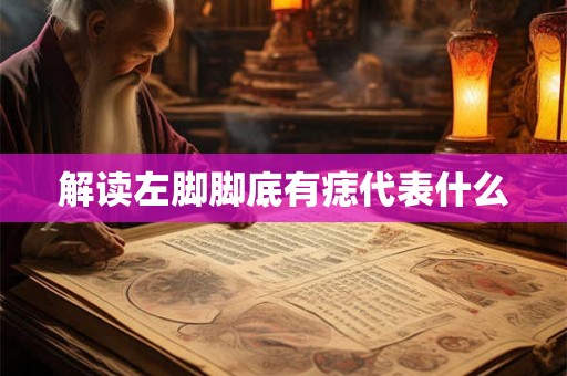 解读左脚脚底有痣代表什么
