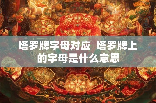 塔罗牌字母对应  塔罗牌上的字母是什么意思