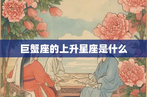 巨蟹座的上升星座是什么