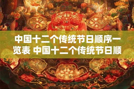 中国十二个传统节日顺序一览表 中国十二个传统节日顺序是什么