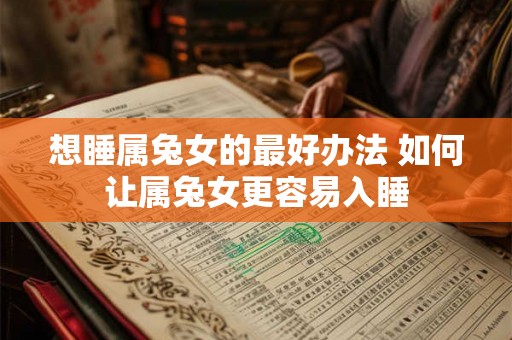 想睡属兔女的最好办法 如何让属兔女更容易入睡