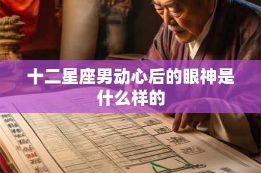 十二星座男动心后的眼神是什么样的