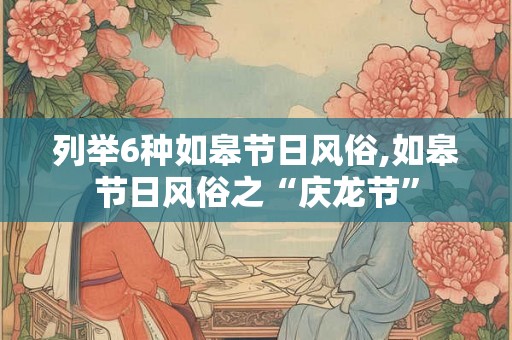 列举6种如皋节日风俗,如皋节日风俗之“庆龙节”