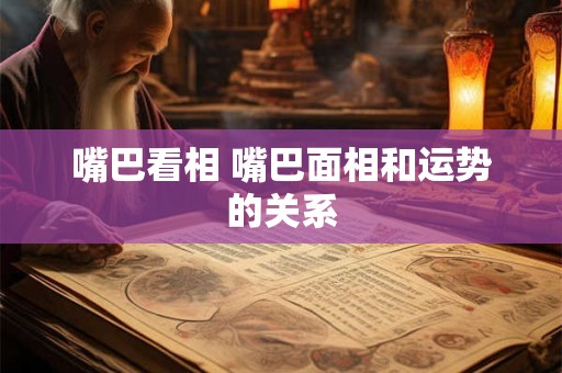 嘴巴看相 嘴巴面相和运势的关系