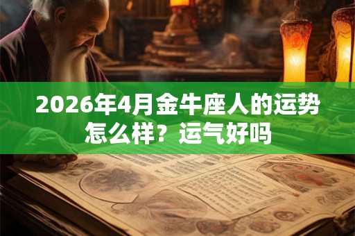 2026年4月金牛座人的运势怎么样？运气好吗
