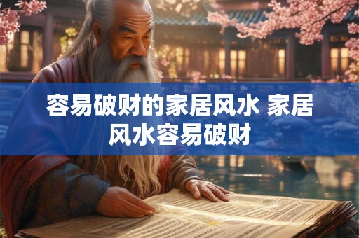 容易破财的家居风水 家居风水容易破财