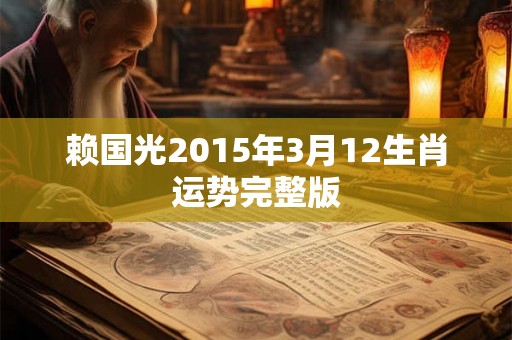 赖国光2015年3月12生肖运势完整版