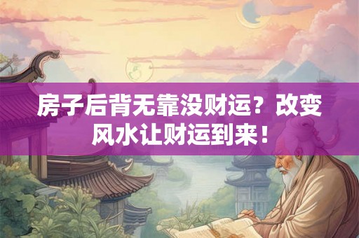 房子后背无靠没财运？改变风水让财运到来！
