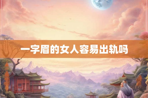 一字眉的女人容易出轨吗
