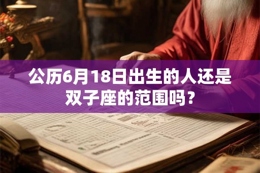 公历6月18日出生的人还是双子座的范围吗？