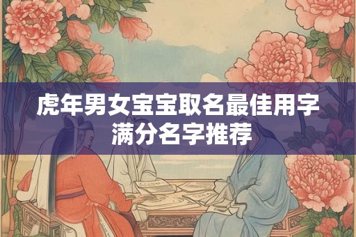 虎年男女宝宝取名最佳用字 满分名字推荐