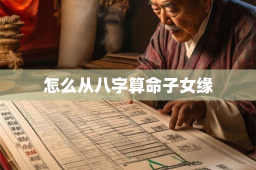 怎么从八字算命子女缘