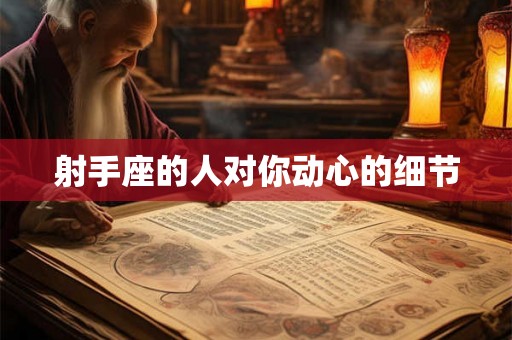 射手座的人对你动心的细节