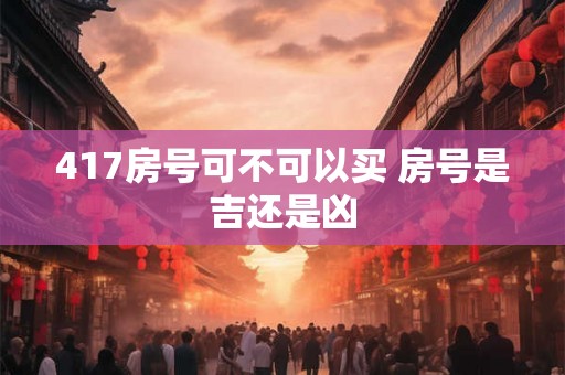 417房号可不可以买 房号是吉还是凶