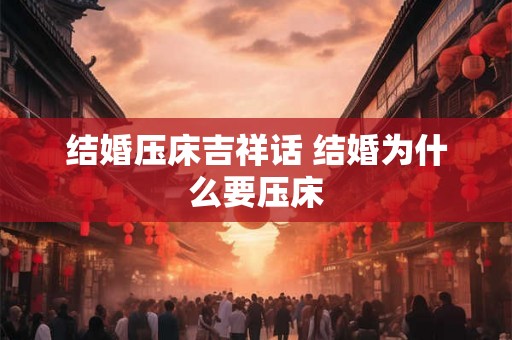 结婚压床吉祥话 结婚为什么要压床