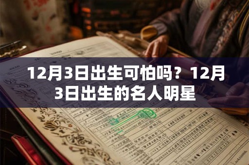 12月3日出生可怕吗？12月3日出生的名人明星