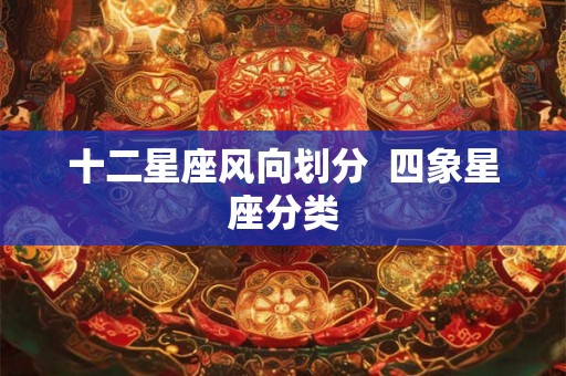 十二星座风向划分 四象星座分类 十二星座风向划分 四象星座分类