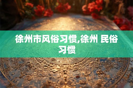 徐州市风俗习惯,徐州 民俗习惯