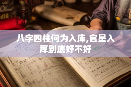 八字四柱何为入库,官星入库到底好不好
