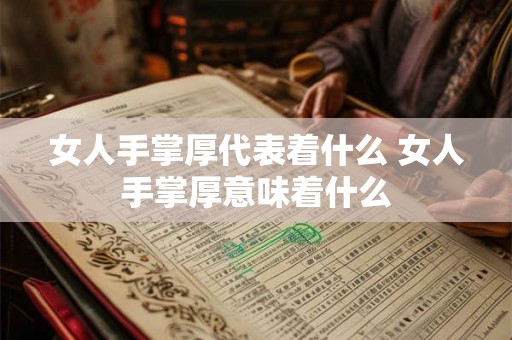 女人手掌厚代表着什么 女人手掌厚意味着什么